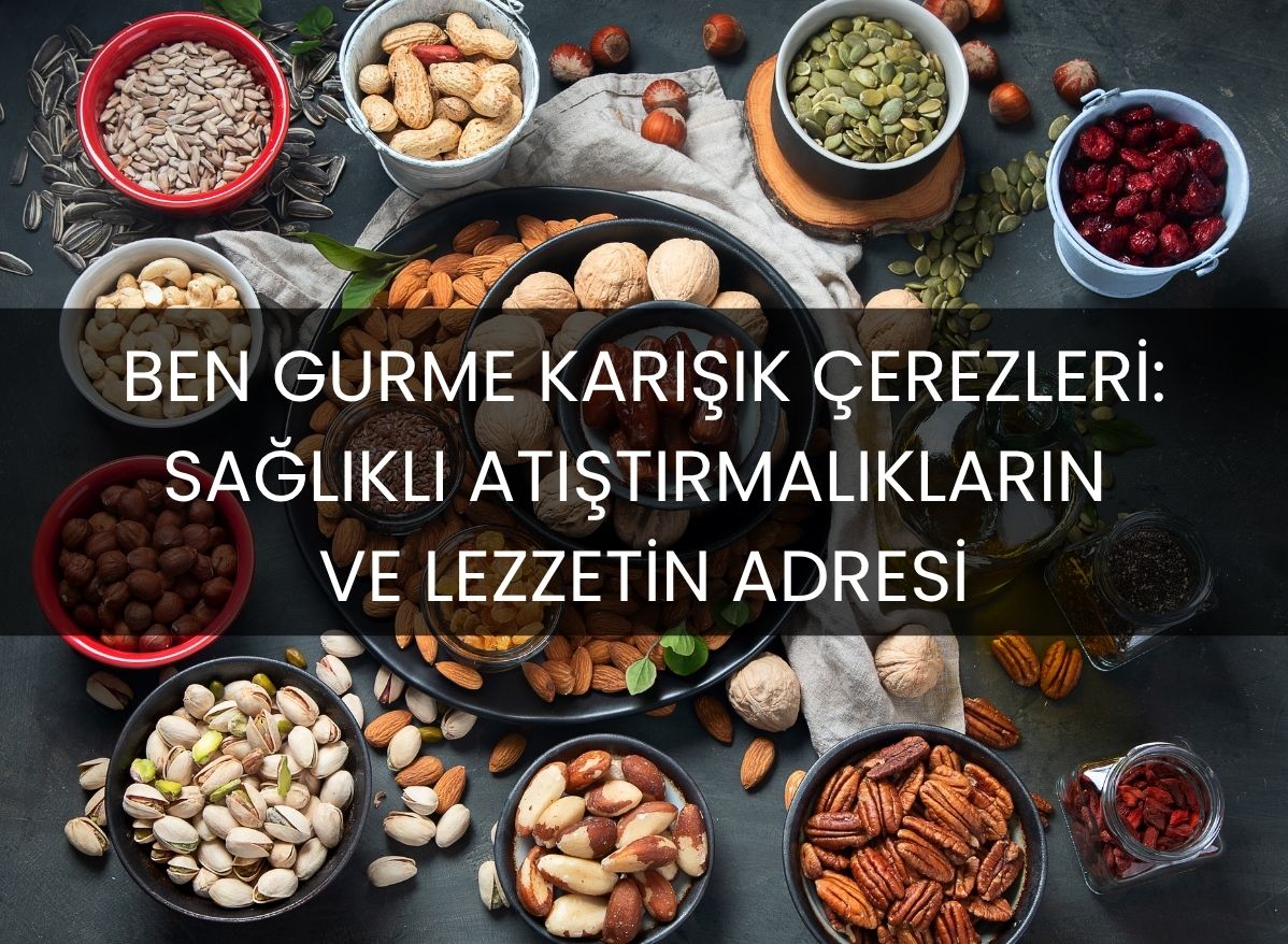 ben-gurme-karisik-cerezleri-saglikli-atistirmaliklarin-ve-lezzetin-adresi