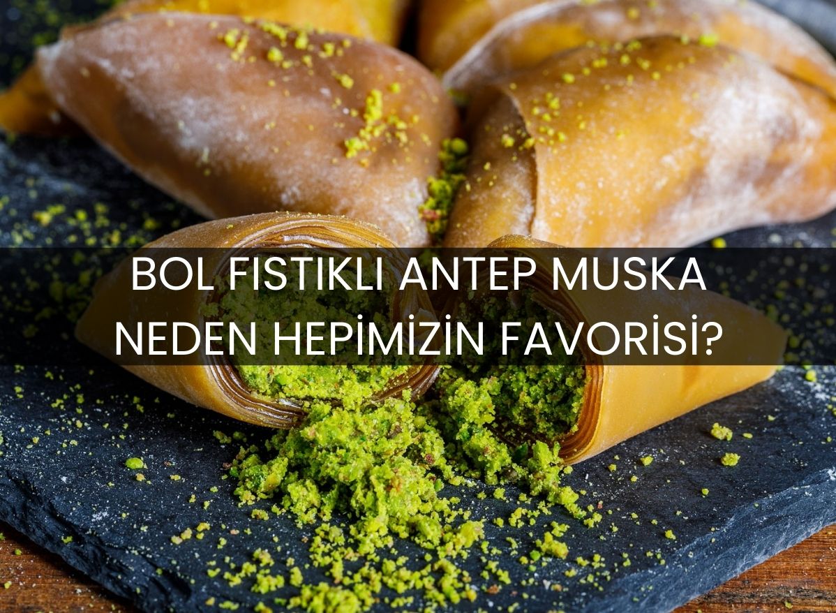 Bol Fıstıklı Antep Muska Neden Hepimizin Favorisi?