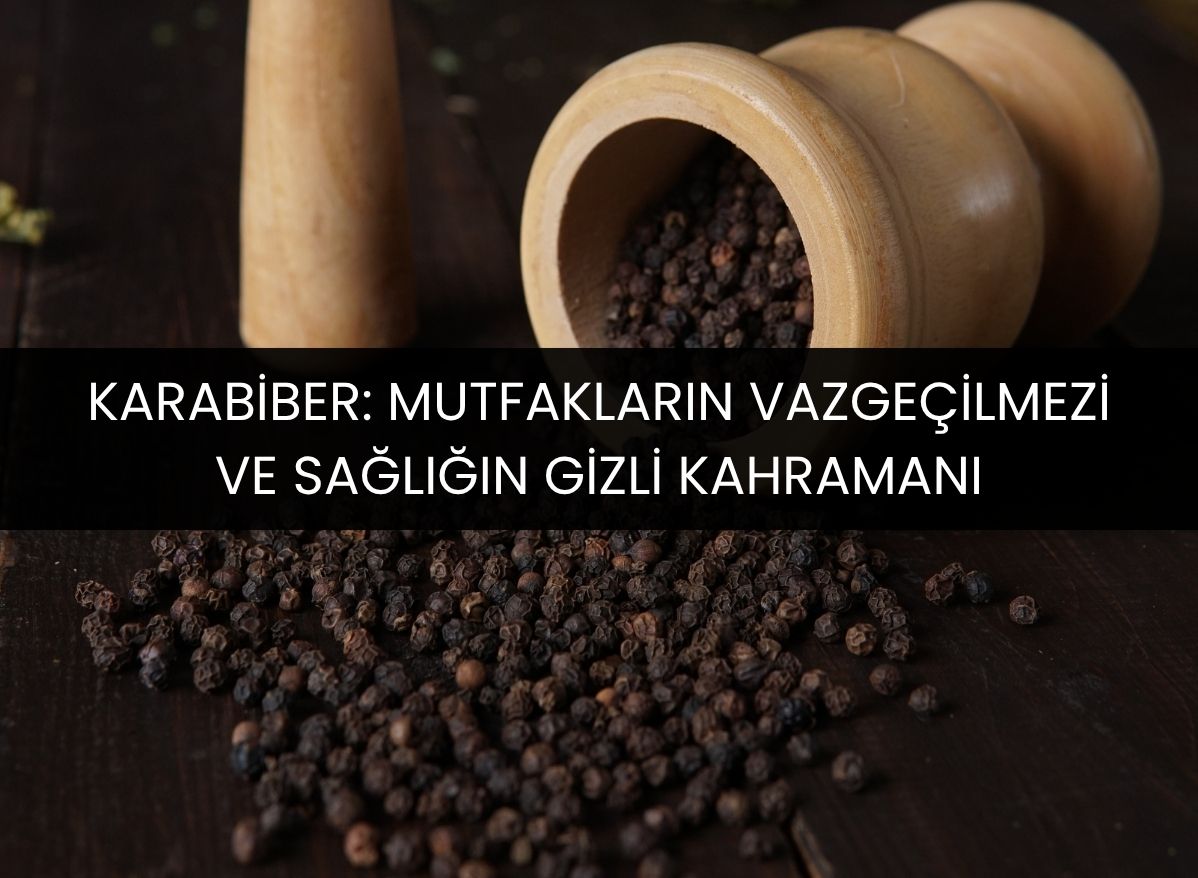 Karabiber: Mutfakların Vazgeçilmezi ve Sağlığın Gizli Kahramanı